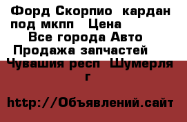 Форд Скорпио2 кардан под мкпп › Цена ­ 4 000 - Все города Авто » Продажа запчастей   . Чувашия респ.,Шумерля г.
